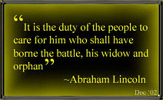 It is the duty of the people to care for him who shall have borne the battle, his widow and orphan. - Abraham Lincoln