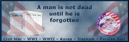 A man is not dead 
Until he is forgotten - Civil War-WWI-WWII-Korea-Vietnam-Persian Gulf